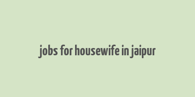 jobs for housewife in jaipur