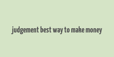 judgement best way to make money