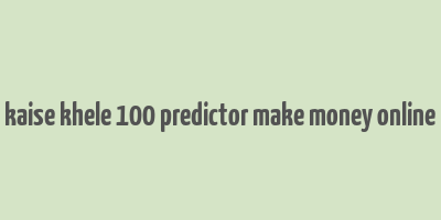 kaise khele 100 predictor make money online