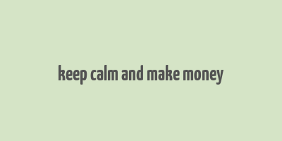 keep calm and make money