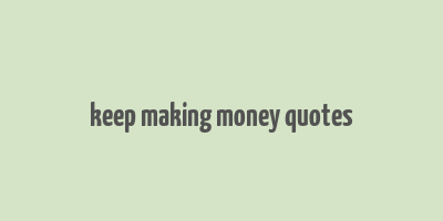 keep making money quotes