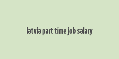 latvia part time job salary