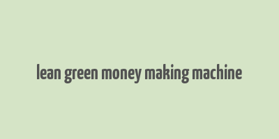 lean green money making machine