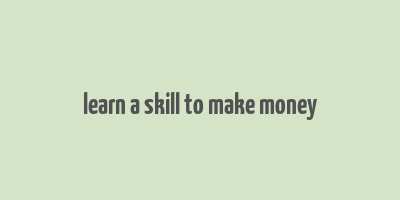 learn a skill to make money