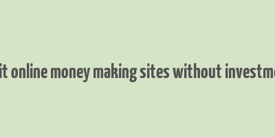 legit online money making sites without investment