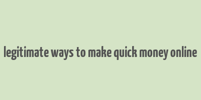 legitimate ways to make quick money online