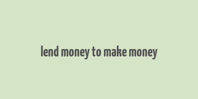 lend money to make money