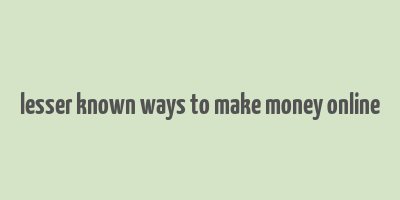 lesser known ways to make money online