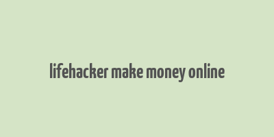 lifehacker make money online