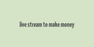 live stream to make money