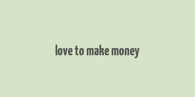 love to make money