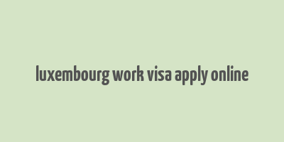 luxembourg work visa apply online