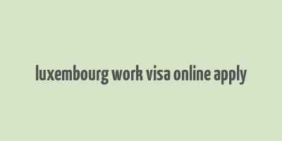 luxembourg work visa online apply