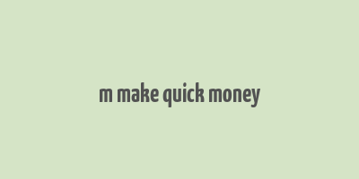 m make quick money