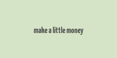 make a little money