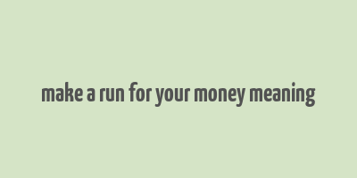 make a run for your money meaning