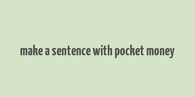 make a sentence with pocket money