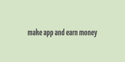 make app and earn money