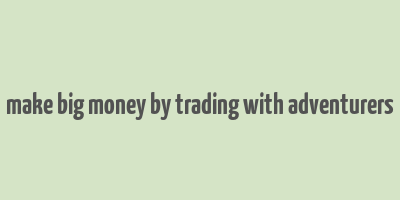 make big money by trading with adventurers