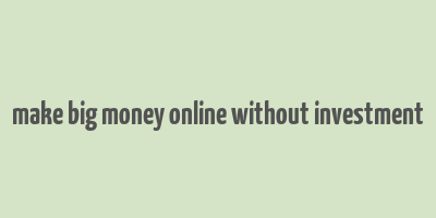 make big money online without investment