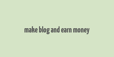 make blog and earn money