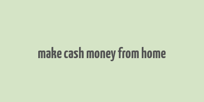 make cash money from home