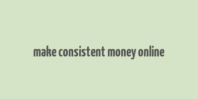 make consistent money online