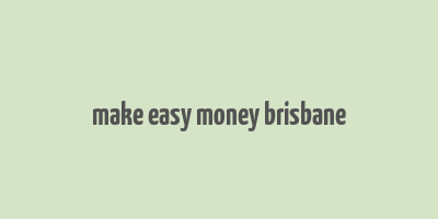 make easy money brisbane