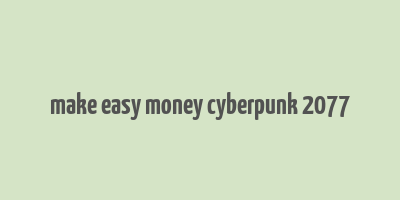 make easy money cyberpunk 2077