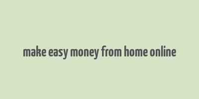 make easy money from home online