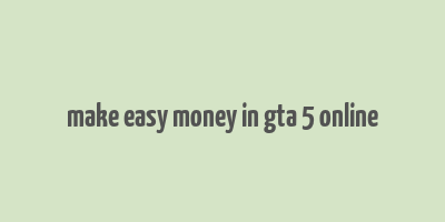 make easy money in gta 5 online