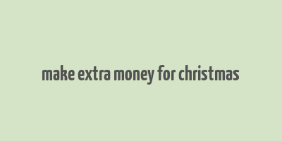 make extra money for christmas