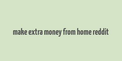 make extra money from home reddit