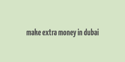 make extra money in dubai