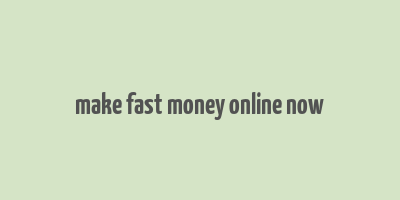 make fast money online now