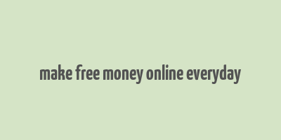 make free money online everyday