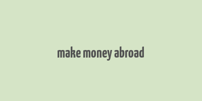 make money abroad