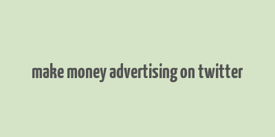 make money advertising on twitter