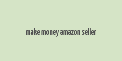 make money amazon seller