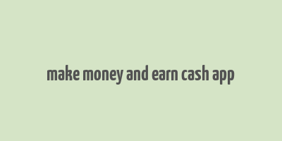 make money and earn cash app