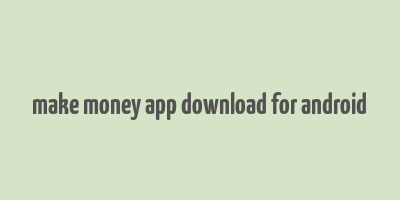 make money app download for android