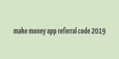 make money app referral code 2019