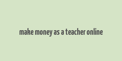 make money as a teacher online