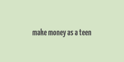 make money as a teen