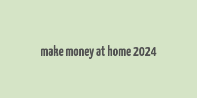 make money at home 2024