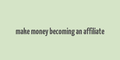 make money becoming an affiliate