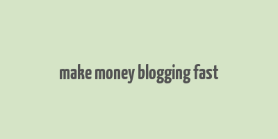 make money blogging fast