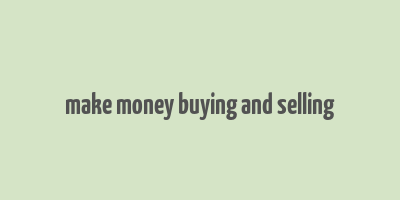 make money buying and selling