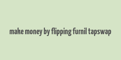 make money by flipping furnil tapswap