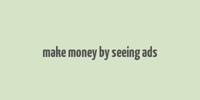 make money by seeing ads